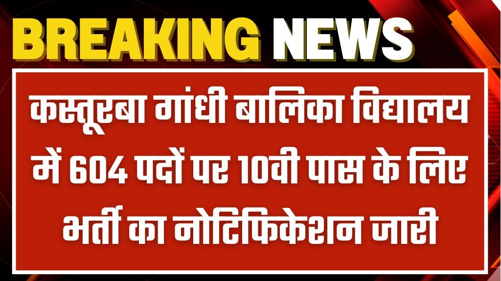 Kasturba Gandhi Vidyalaya Vacancy: कस्तूरबा गांधी बालिका विद्यालय में 604 पदों पर 10वी पास के लिए भर्ती का नोटिफिकेशन जारी