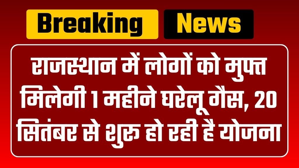 Free Ghrailu Gas Yojana : राजस्थान में लोगों को मुफ्त मिलेगी 1 महीने घरेलू गैस, 20 सितंबर से शुरू हो रही है योजना