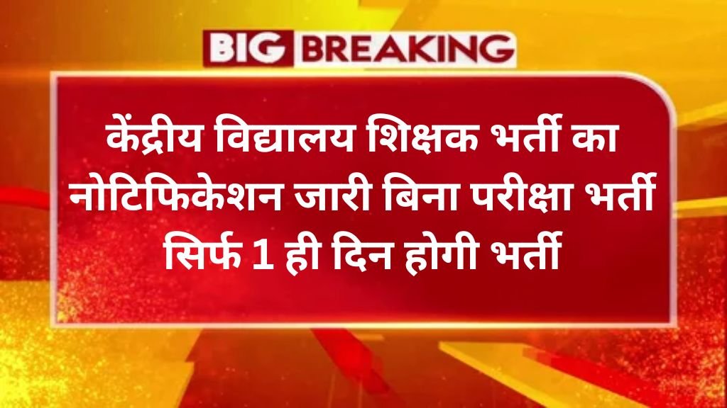 Kendriya Vidyalaya Vacancy: केंद्रीय विद्यालय शिक्षक भर्ती का नोटिफिकेशन जारी बिना परीक्षा भर्ती सिर्फ 1 ही दिन होगी भर्ती