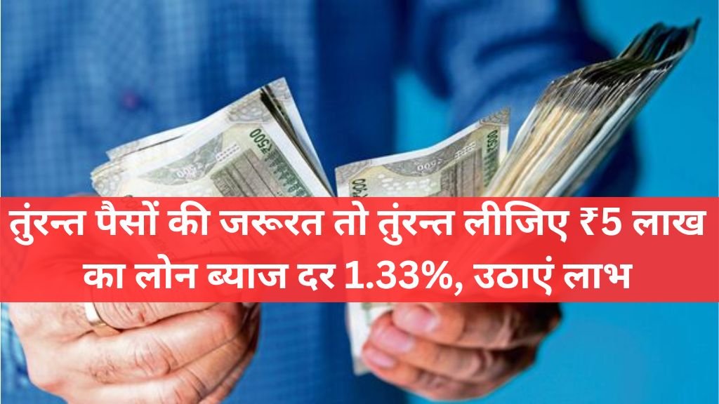 Personal Loan: तुंरन्त पैसों की जरूरत तो तुंरन्त लीजिए ₹5 लाख का लोन ब्याज दर 1.33%, उठाएं लाभ